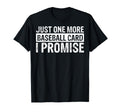 Funny Just One More Baseball Card I T-Shirt - Novelty Apparel Men Women - T-Shirt, Sweatshirt, Hoodie