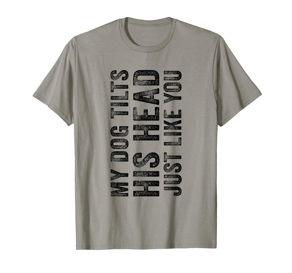 Funny My Dog Tilts His Head Just Like T-Shirt - Graphic Print for Adults - T-Shirt, Sweatshirt, Hoodie