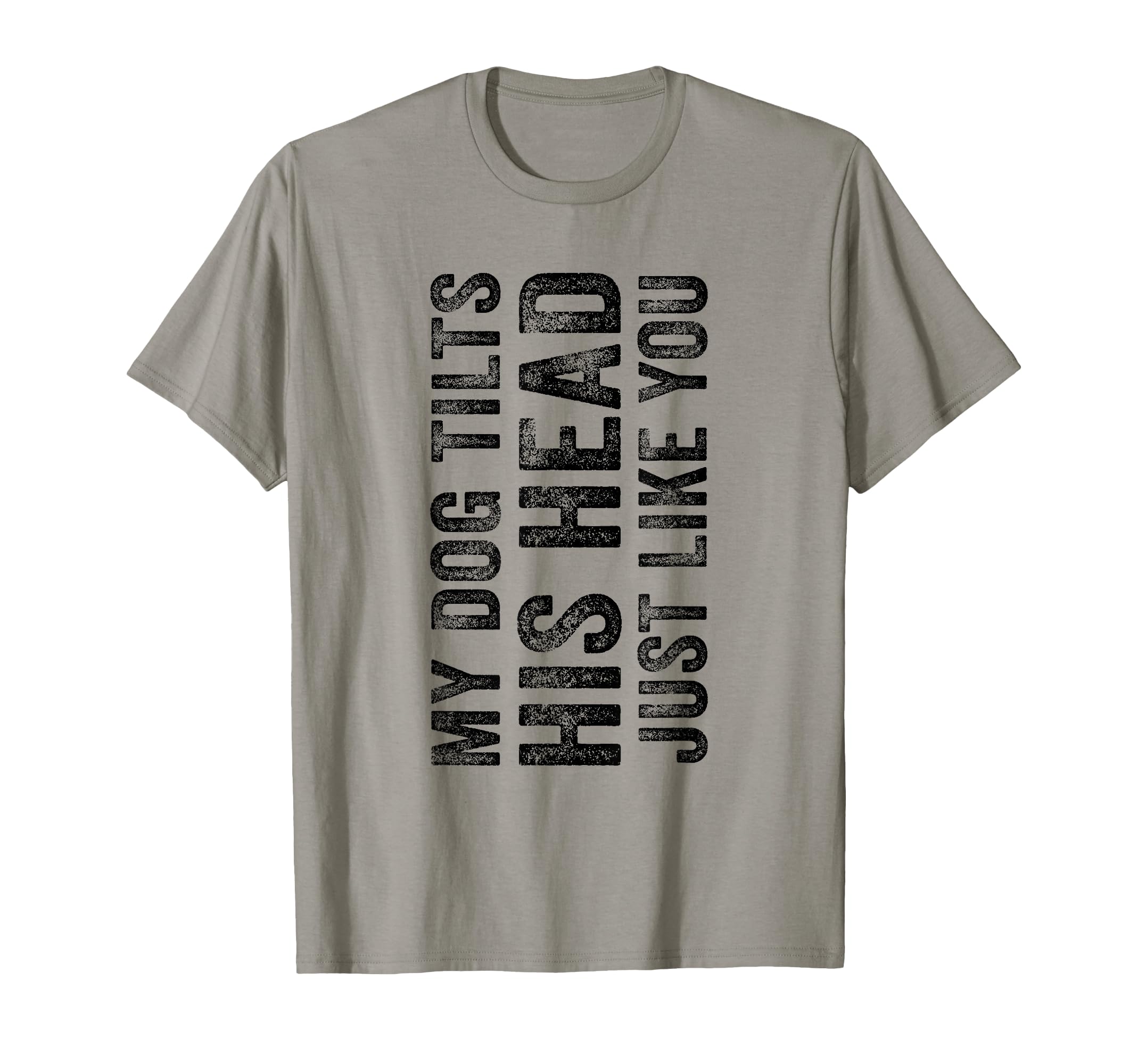 Funny My Dog Tilts His Head Just Like T-Shirt - Graphic Print for Adults - T-Shirt, Sweatshirt, Hoodie