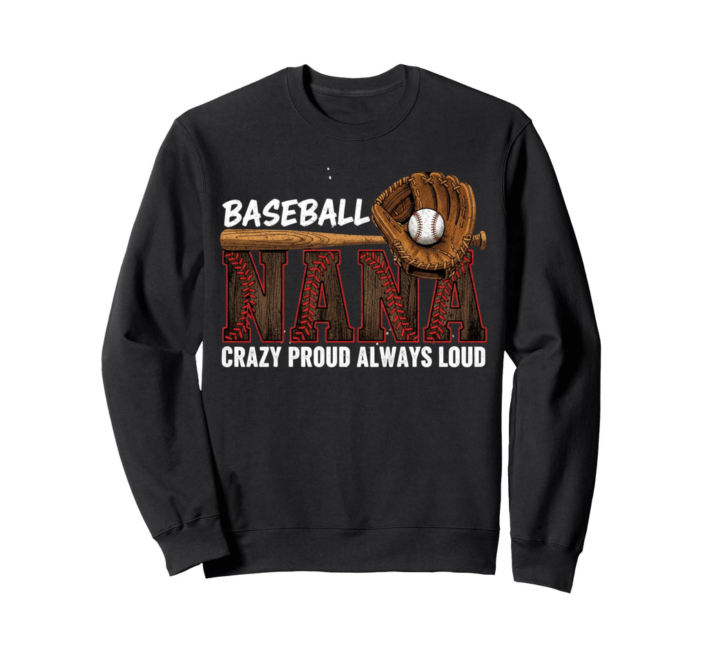 Baseball Nana Crazy Proud Always Loud Sweatshirt - Streetwear Style Unisex - T-Shirt, Sweatshirt, Hoodie