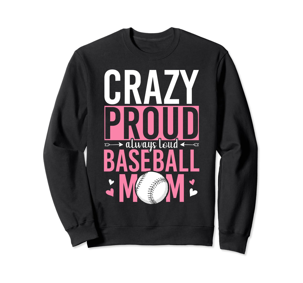 Crazy Proud Always Loud Baseball Mom Sweatshirt - Fun Novelty Design Unisex - T-Shirt, Sweatshirt, Hoodie