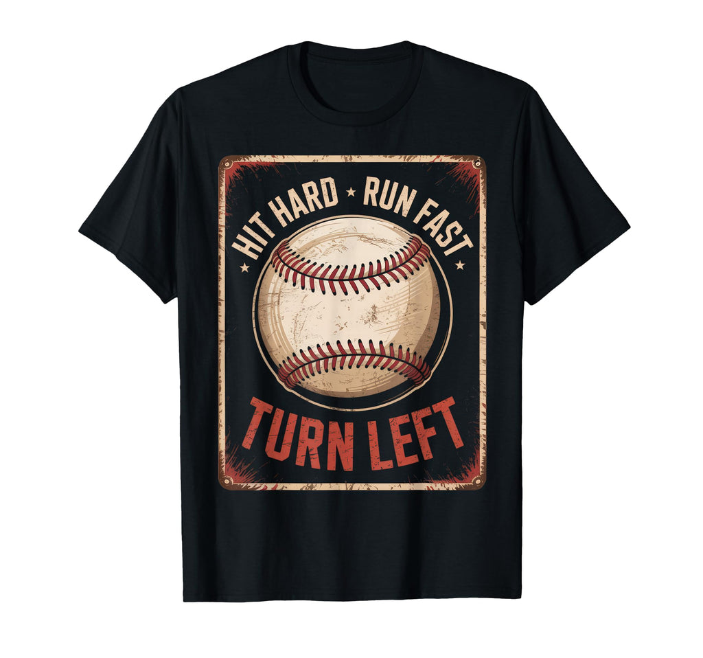 Hit Hard Run Fast Turn Left Baseball T-Shirt - Fun Novelty Design Unisex - T-Shirt, Sweatshirt, Hoodie
