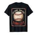 Hit Hard Run Fast Turn Left Baseball T-Shirt - Fun Novelty Design Unisex - T-Shirt, Sweatshirt, Hoodie