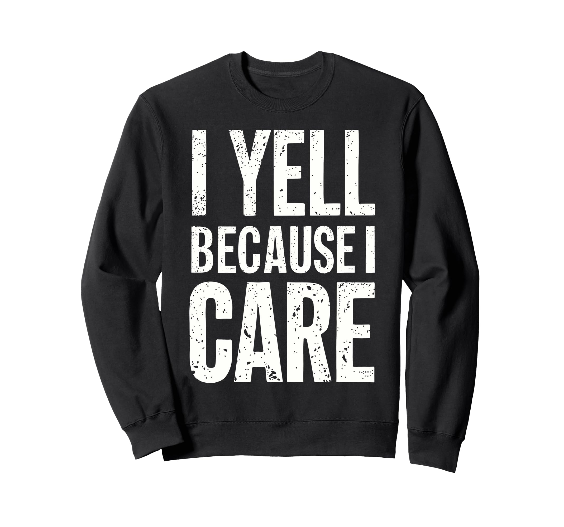 I Yell Because I Care Baseball Dad Sweatshirt - Novelty Apparel for Adults - T-Shirt, Sweatshirt, Hoodie