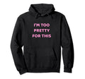 Funny Y2K Aesthetic Im Too Pretty Hoodie - Casual Everyday Wear for Adults - T-Shirt, Sweatshirt, Hoodie