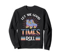 Let Good Times Roll Funny Skater Sweatshirt - Streetwear Style Men Women - T-Shirt, Sweatshirt, Hoodie