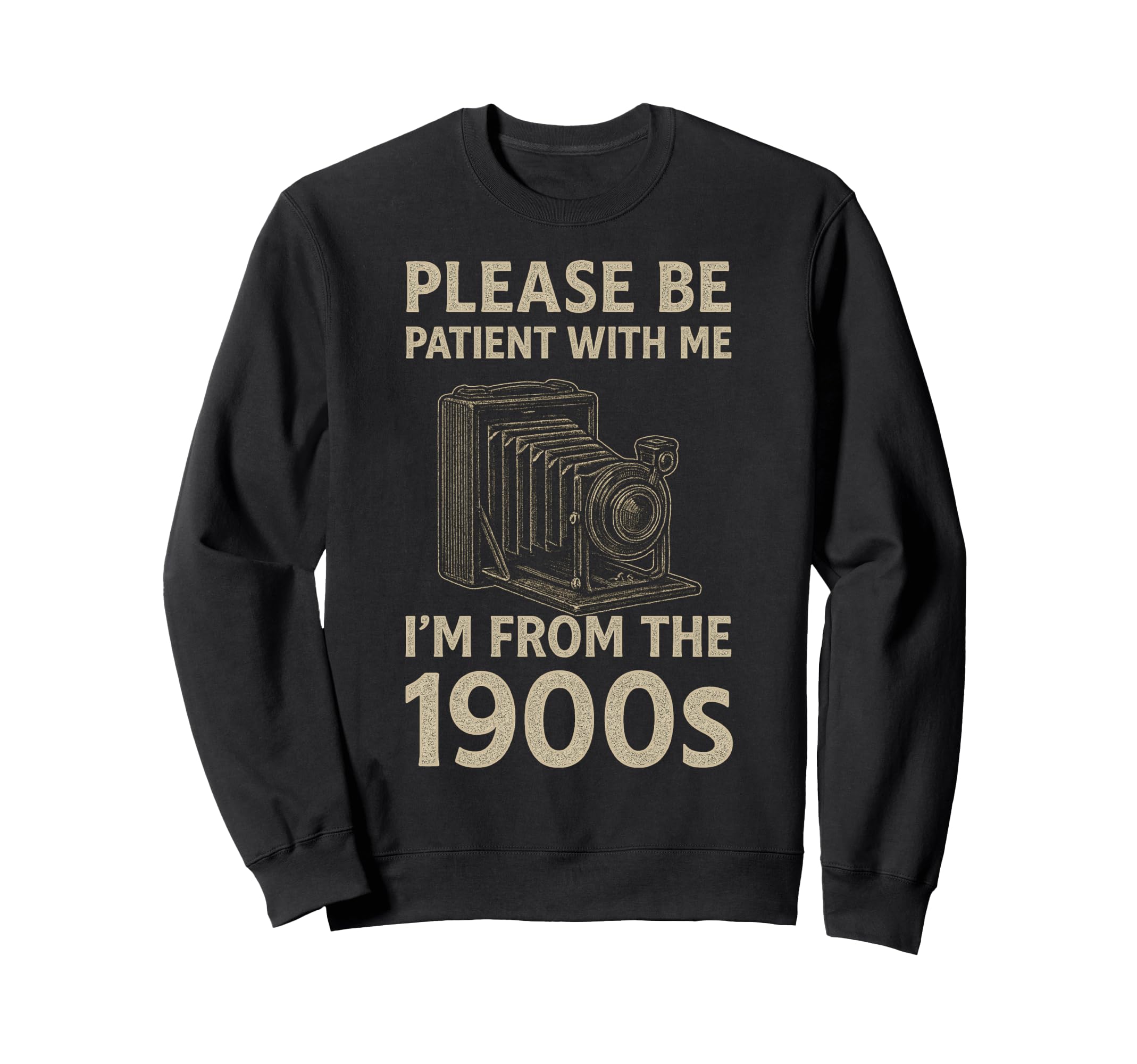Please Be Patient Me Im From 1900S Sweatshirt - Streetwear Style Men Women - T-Shirt, Sweatshirt, Hoodie