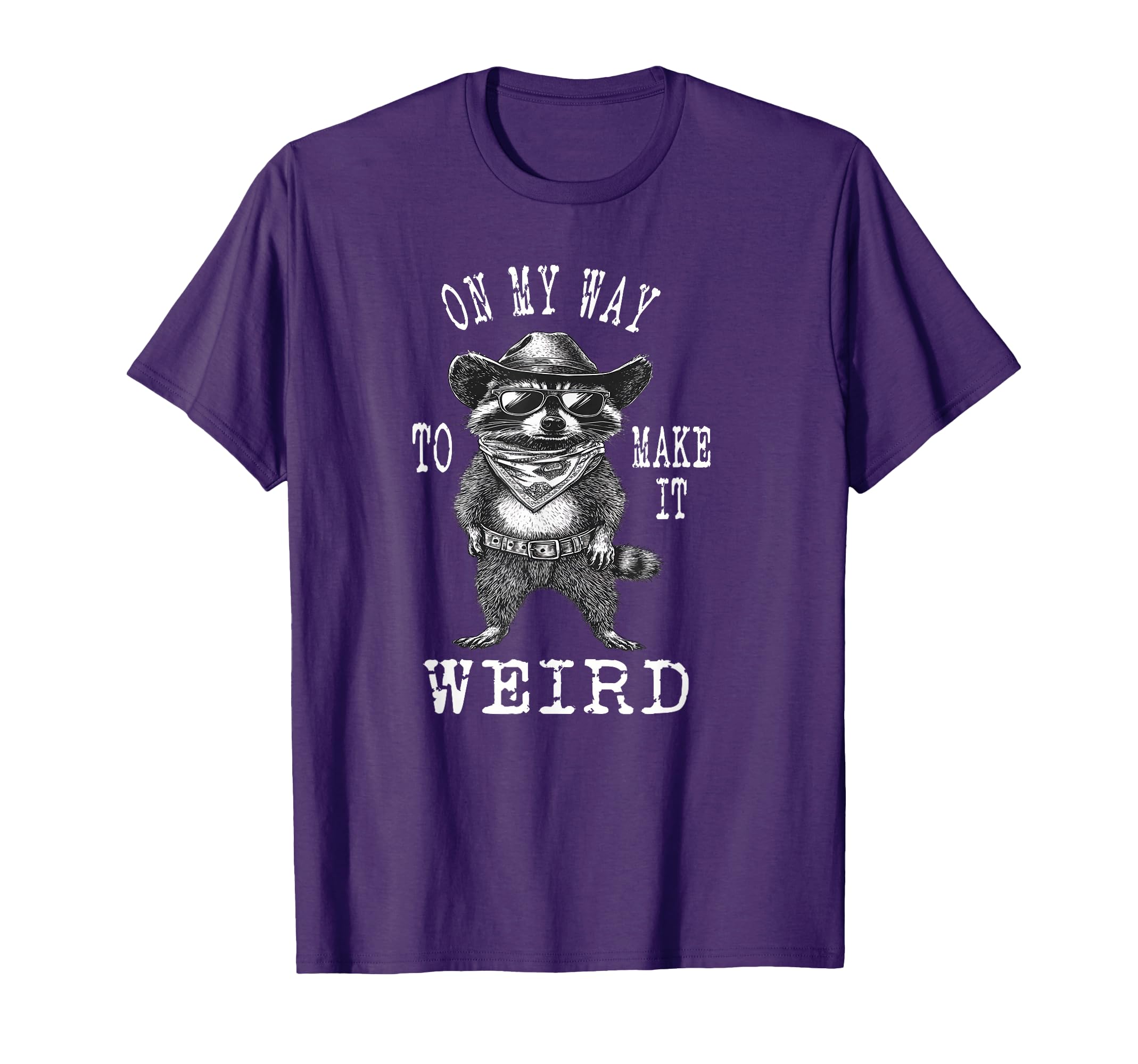 My Way To Make It Weird Cowboy Funny T-Shirt - Casual Everyday Wear Unisex - T-Shirt, Sweatshirt, Hoodie
