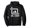 Oh Crop Photo Funny Photography Hoodie - Fun Novelty Design Unisex - T-Shirt, Sweatshirt, Hoodie