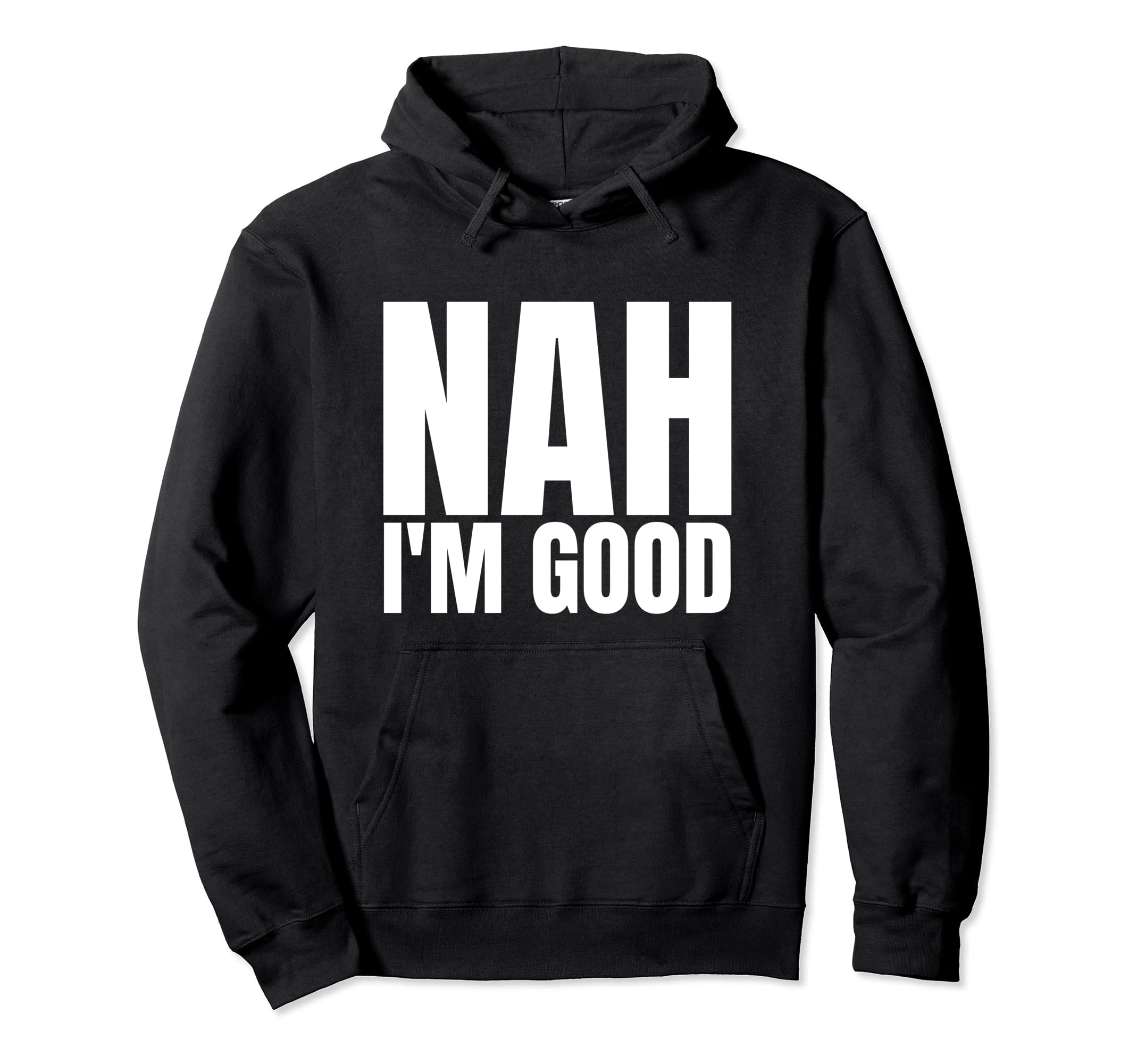 Original Nah Im Good Hoodie - Custom Art Print Men Women - T-Shirt, Sweatshirt, Hoodie