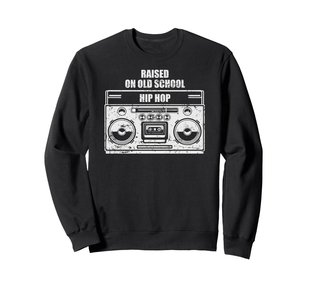 Raised Old School Hip Hop Funny Sweatshirt - Novelty Apparel Men Women - T-Shirt, Sweatshirt, Hoodie