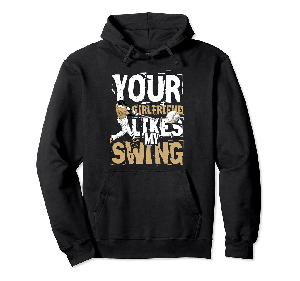 Your Girlfriend Likes My Swing Baseball Hoodie - Unique Graphic for Adults - T-Shirt, Sweatshirt, Hoodie