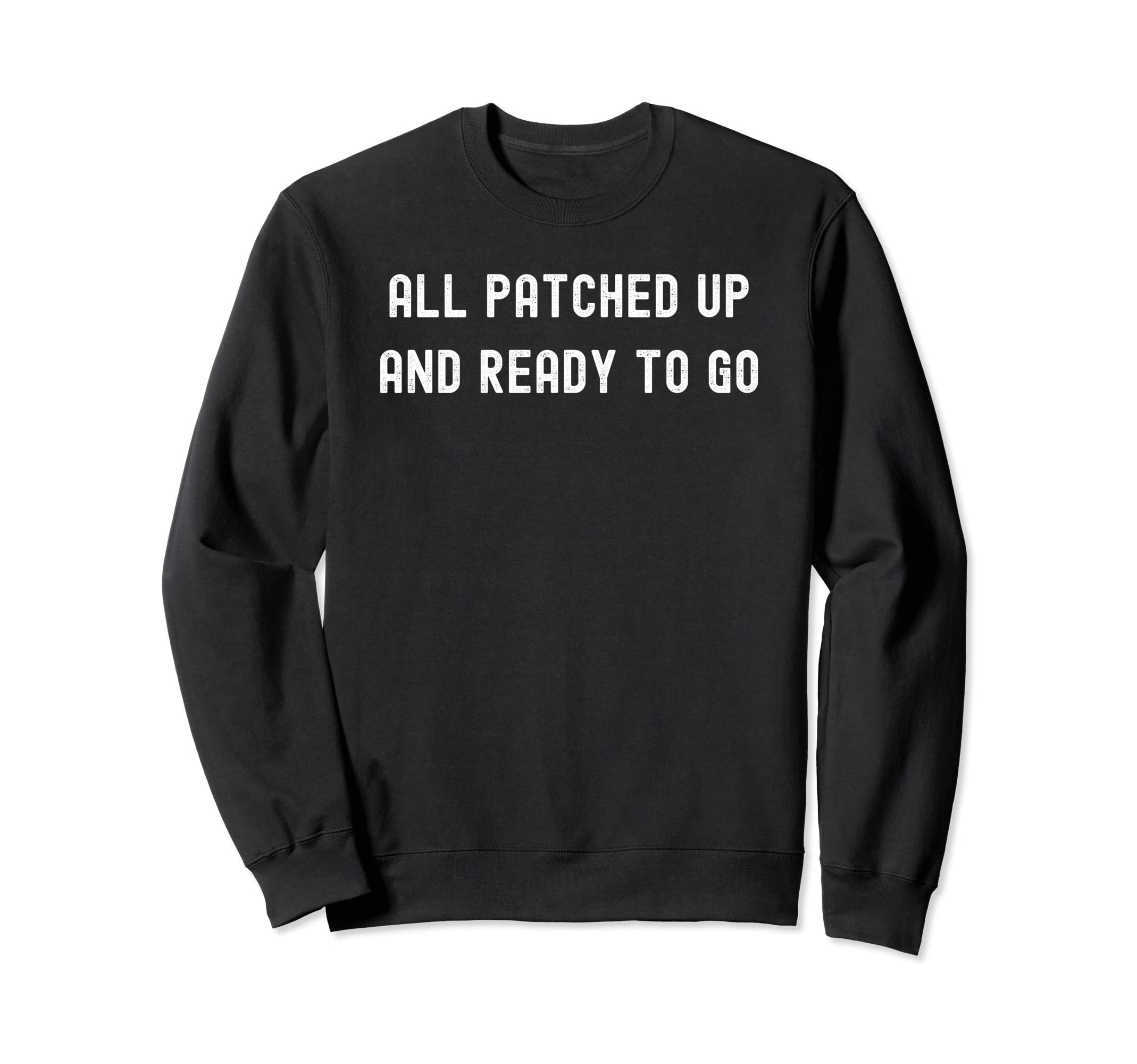 All Patched Up And Ready To Go Sweatshirt - Novelty Apparel Unisex - T-Shirt, Sweatshirt, Hoodie