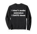 I Dont Make Mistakes I Date Sweatshirt - Casual Everyday Wear for Adults - T-Shirt, Sweatshirt, Hoodie