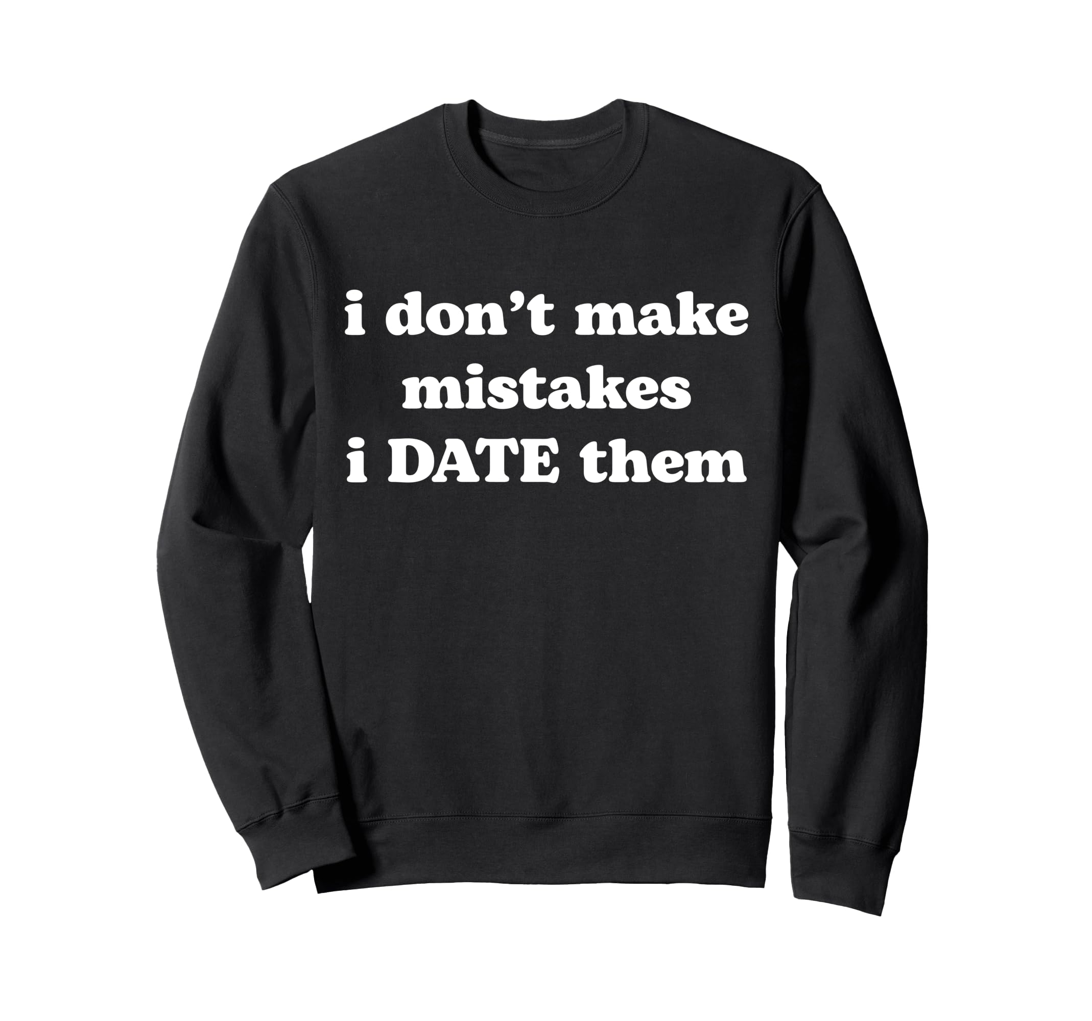 I Dont Make Mistakes I Date Sweatshirt - Casual Everyday Wear for Adults - T-Shirt, Sweatshirt, Hoodie