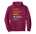 Moms Against White Baseball Pants Funny Hoodie - Novelty Apparel Unisex - T-Shirt, Sweatshirt, Hoodie