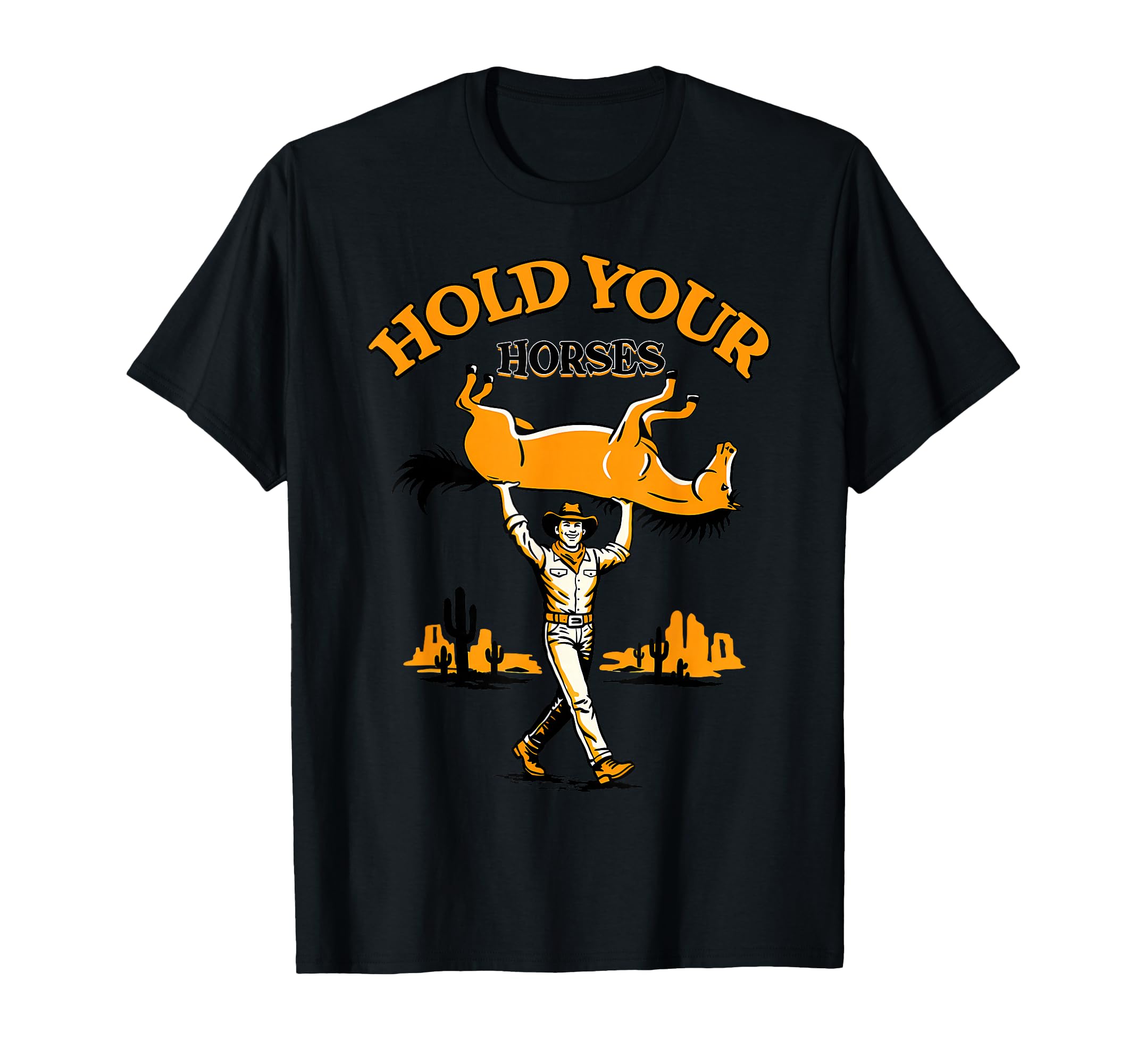 Hold Your Horses Rodeo Western Cowboy T-Shirt - Graphic Print Unisex - T-Shirt, Sweatshirt, Hoodie