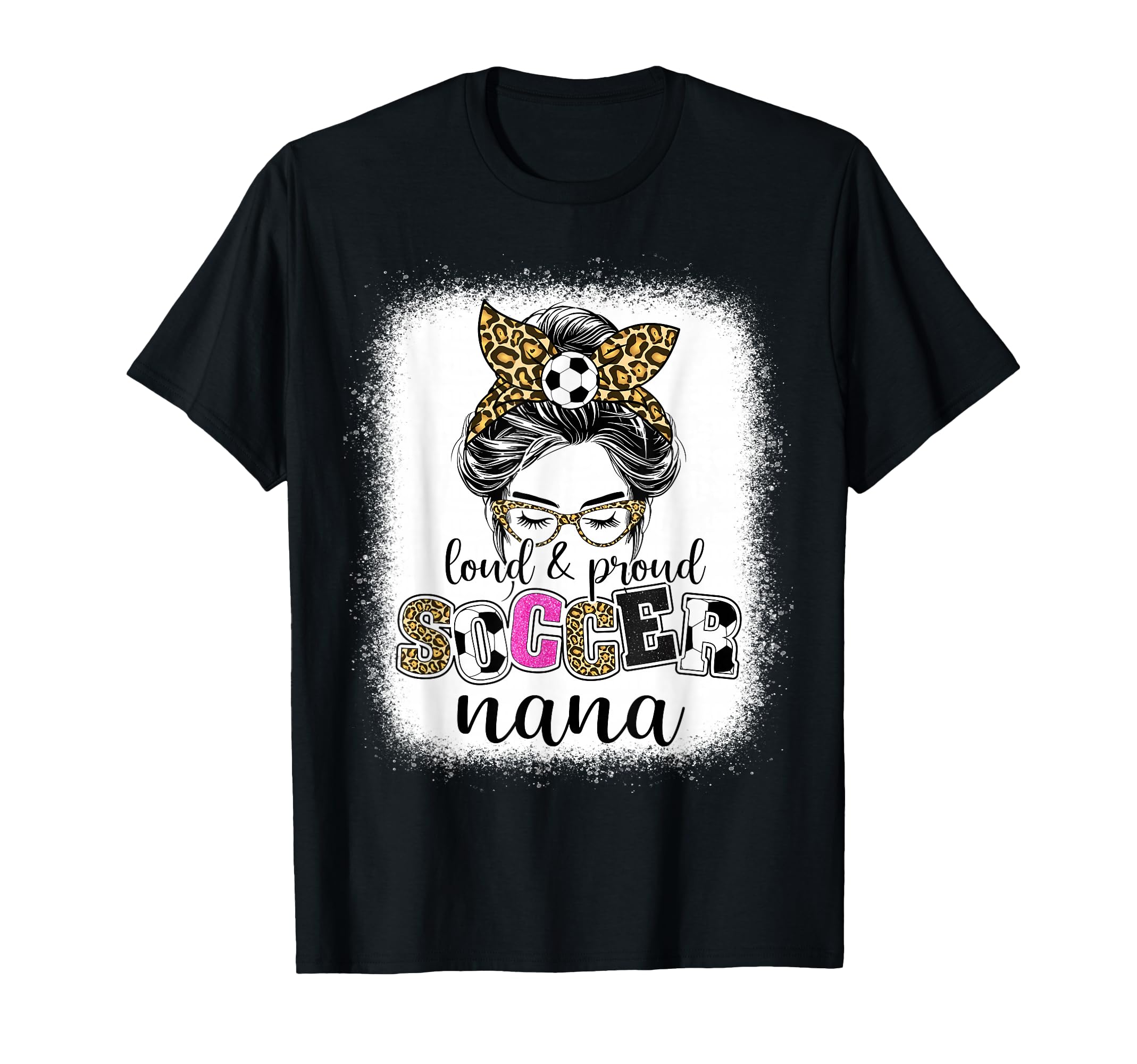 Proud And Loud Soccer Nana Messy T-Shirt - Casual Everyday Wear Men Women - T-Shirt, Sweatshirt, Hoodie