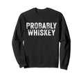 Funny Probably Whiskey Bourbon Lover Sweatshirt - Unique Graphic Men Women - T-Shirt, Sweatshirt, Hoodie