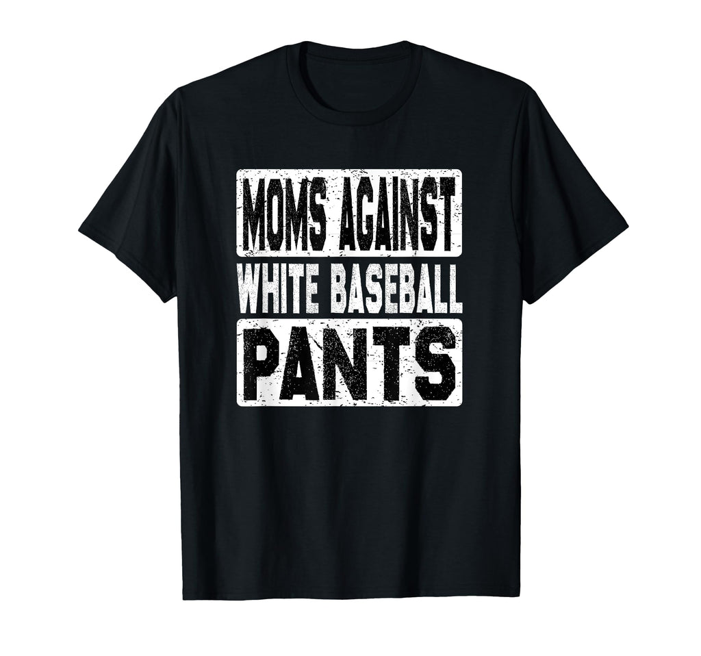Moms Against White Baseball Pants T-Shirt - Casual Everyday Wear Men Women - T-Shirt, Sweatshirt, Hoodie