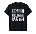 Moms Against White Baseball Pants T-Shirt - Casual Everyday Wear Men Women - T-Shirt, Sweatshirt, Hoodie
