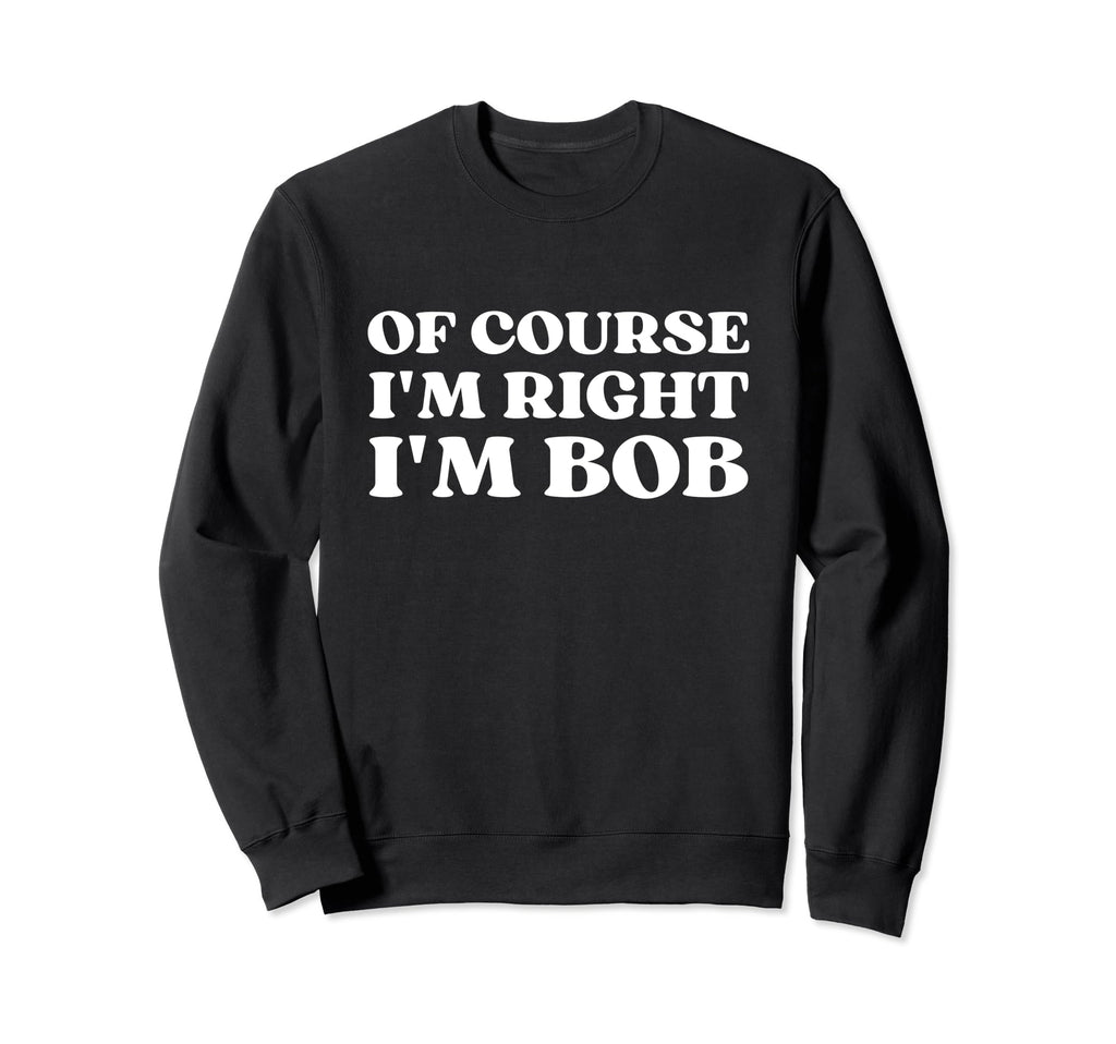 Course Im Right Im Bob Y2K Sweatshirt - Minimalist Print for Adults - T-Shirt, Sweatshirt, Hoodie
