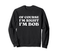 Course Im Right Im Bob Y2K Sweatshirt - Minimalist Print for Adults - T-Shirt, Sweatshirt, Hoodie