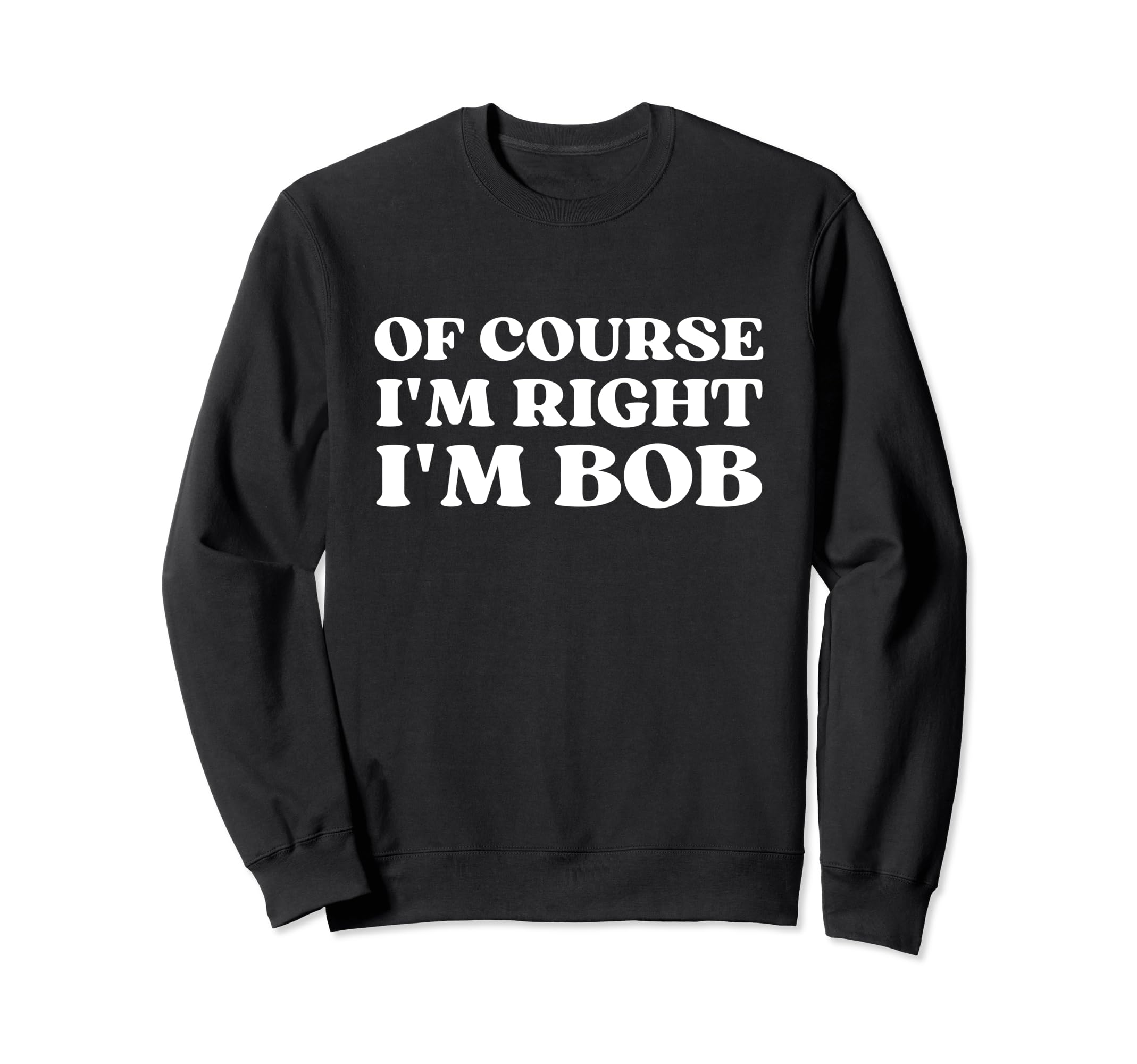 Course Im Right Im Bob Y2K Sweatshirt - Minimalist Print for Adults - T-Shirt, Sweatshirt, Hoodie