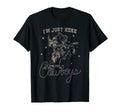 Im Just Here Cowboys Western Horse T-Shirt - Fun Novelty Design Men Women - T-Shirt, Sweatshirt, Hoodie