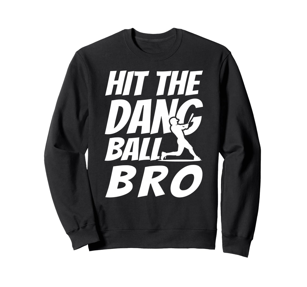 Hit Dang Ball Bro Sarcastic Funny Sweatshirt - Novelty Apparel for Adults - T-Shirt, Sweatshirt, Hoodie