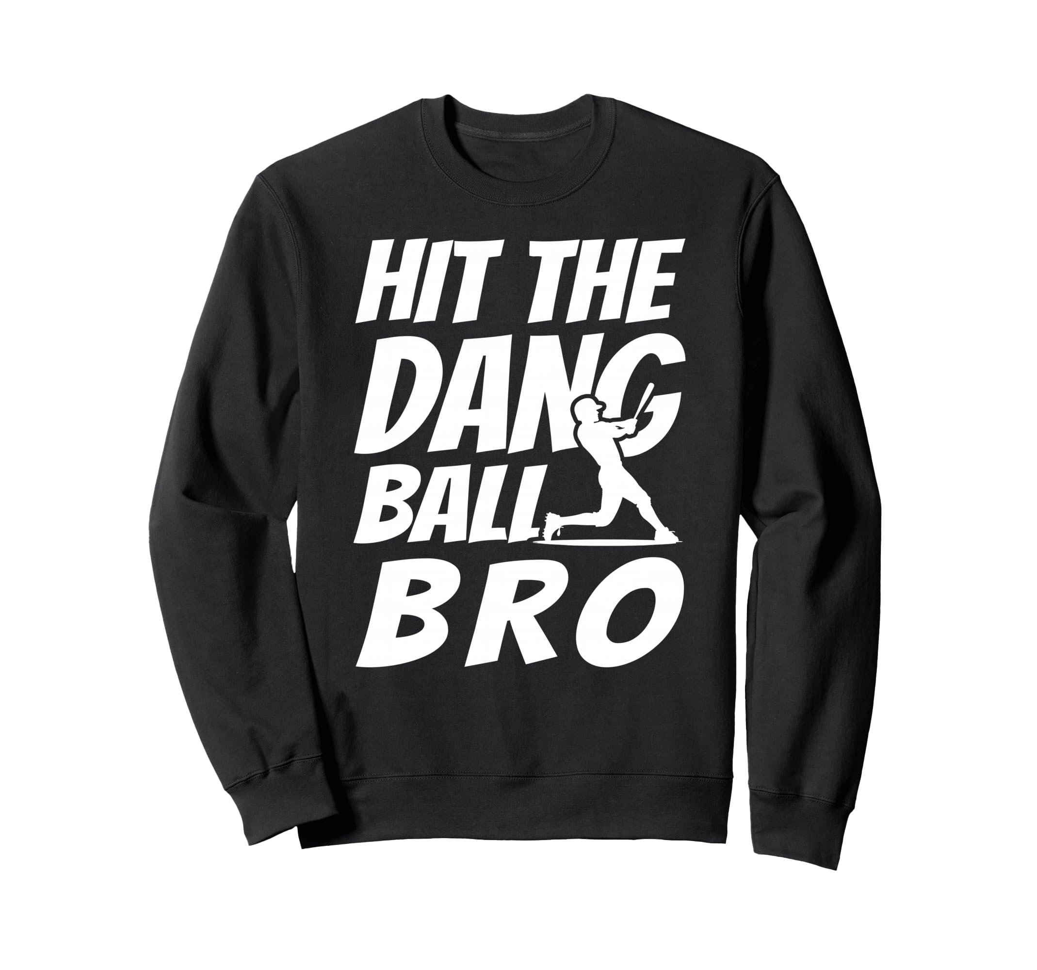 Hit Dang Ball Bro Sarcastic Funny Sweatshirt - Novelty Apparel for Adults - T-Shirt, Sweatshirt, Hoodie