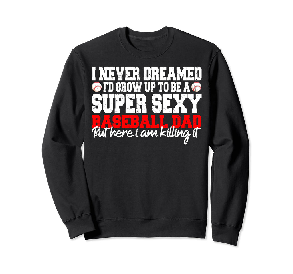 I Never Dreamed Id Grow Up To Be Sweatshirt - Novelty Apparel for Adults - T-Shirt, Sweatshirt, Hoodie