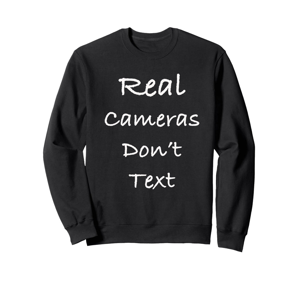 Real Cameras Dont Text Funny Sweatshirt - Novelty Apparel Unisex - T-Shirt, Sweatshirt, Hoodie