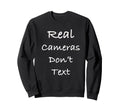 Real Cameras Dont Text Funny Sweatshirt - Novelty Apparel Unisex - T-Shirt, Sweatshirt, Hoodie