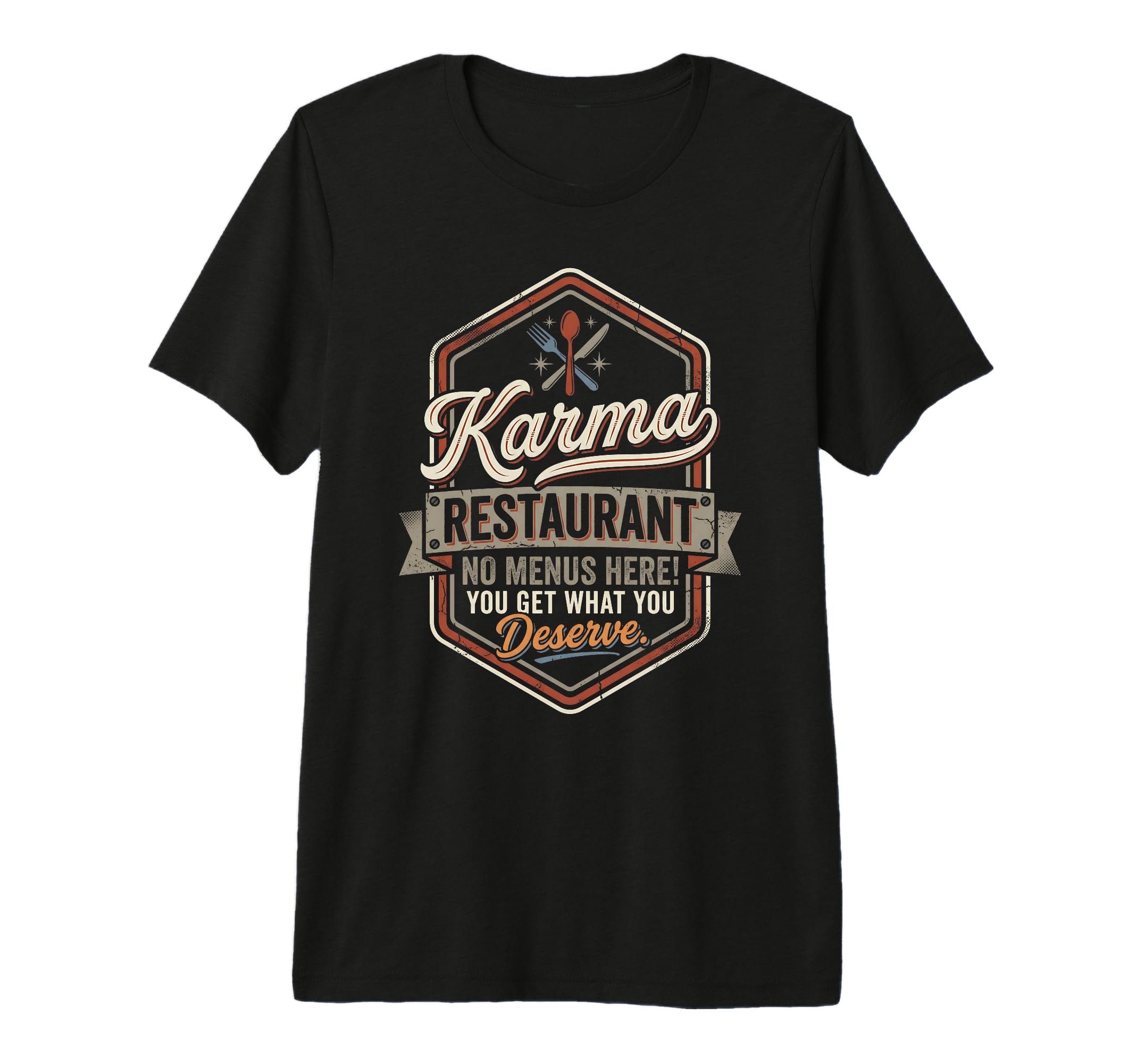 Karma Restaurant You Get What You T-Shirt - Casual Everyday Wear Men Women - T-Shirt, Sweatshirt, Hoodie