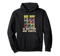 Vinyl Record Lover Hip Hop Is Better Lp Hoodie - Streetwear Style Unisex - T-Shirt, Sweatshirt, Hoodie