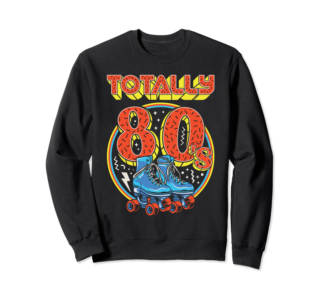 Totally 80S Roller Skater Skate Sweatshirt - Trendy Graphic Men Women - T-Shirt, Sweatshirt, Hoodie