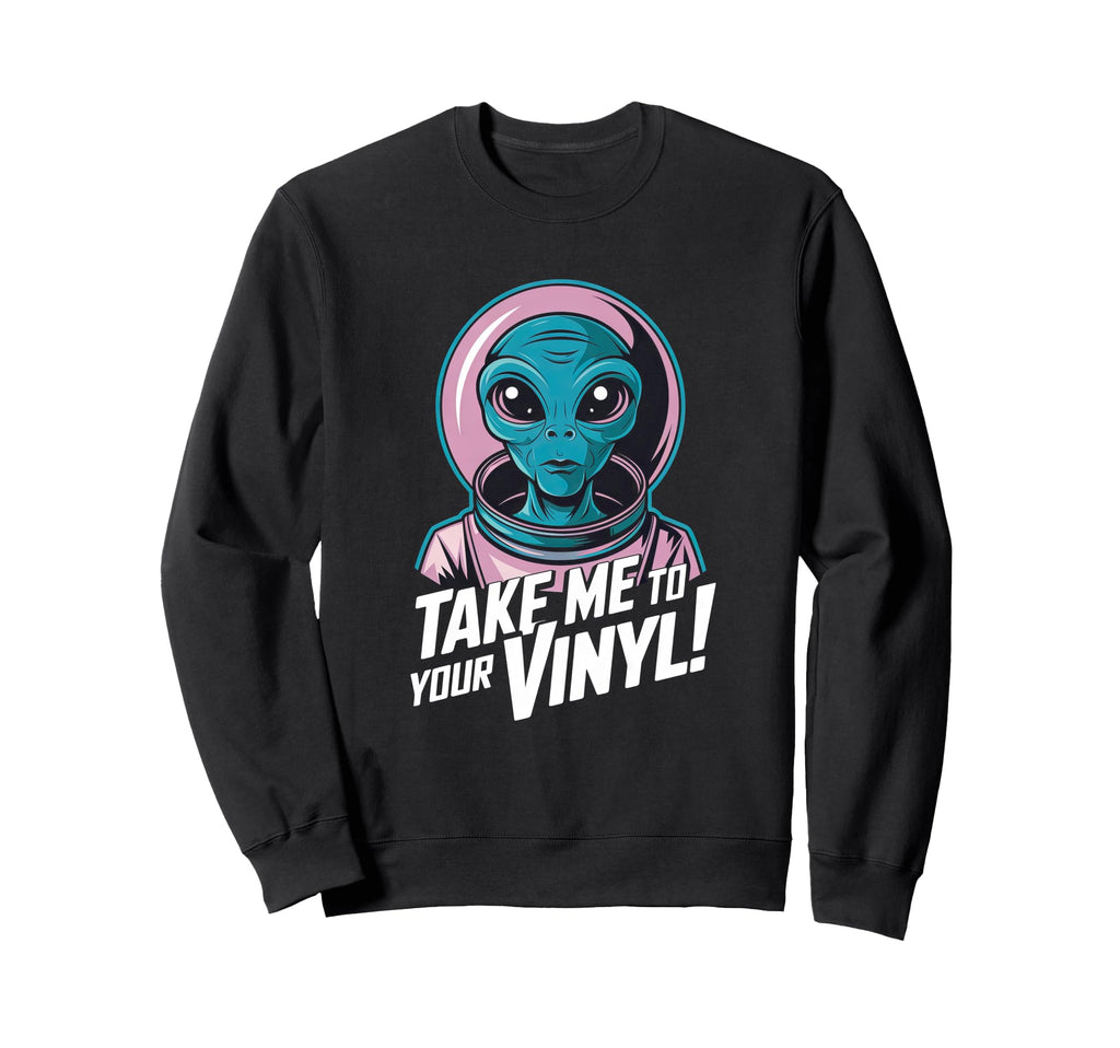Take Me To Your Vinyl Funny Alien Sweatshirt - Custom Art Print for Adults - T-Shirt, Sweatshirt, Hoodie