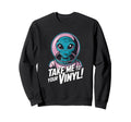 Take Me To Your Vinyl Funny Alien Sweatshirt - Custom Art Print for Adults - T-Shirt, Sweatshirt, Hoodie
