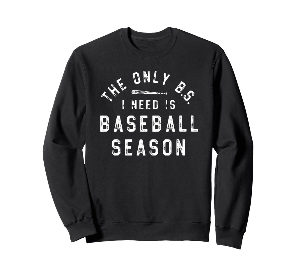 Only Bs I Need Is Baseball Season Sweatshirt - Novelty Apparel Unisex - T-Shirt, Sweatshirt, Hoodie