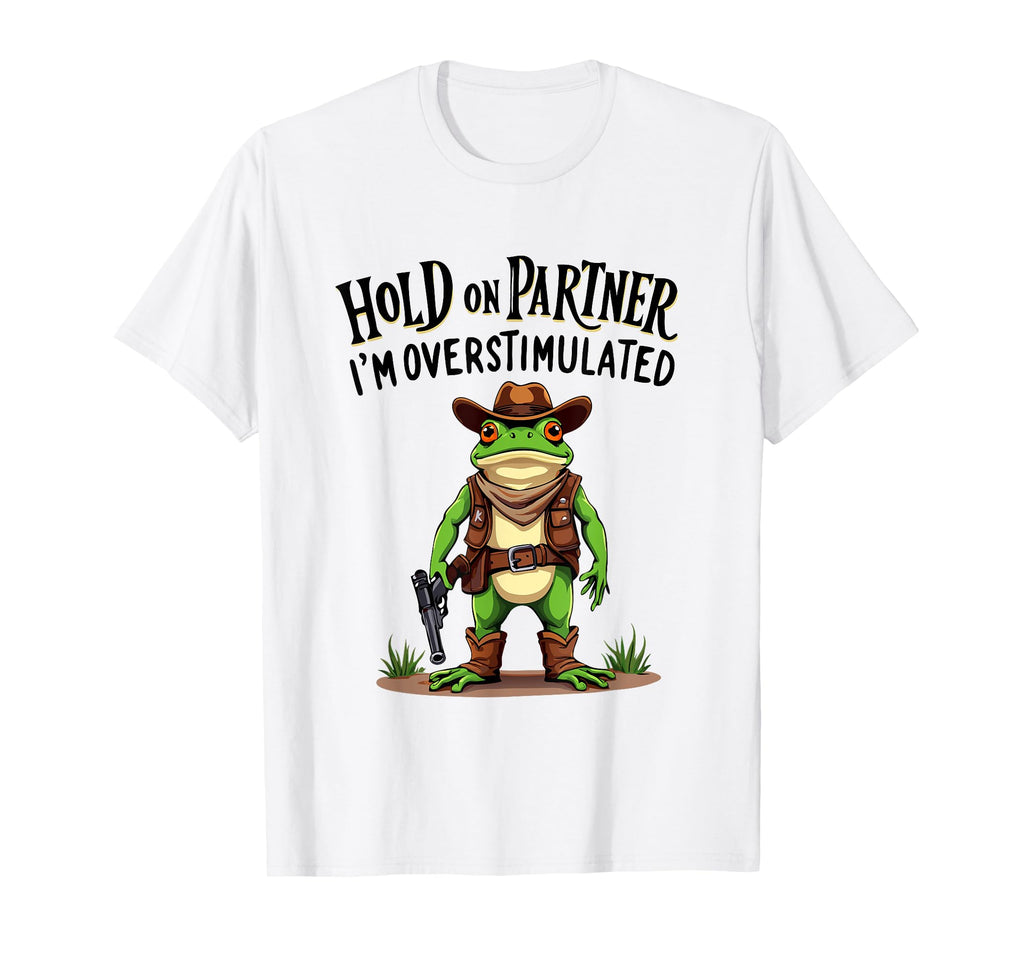 Hold Partner Im Overstimulated T-Shirt - Casual Everyday Wear Unisex - T-Shirt, Sweatshirt, Hoodie