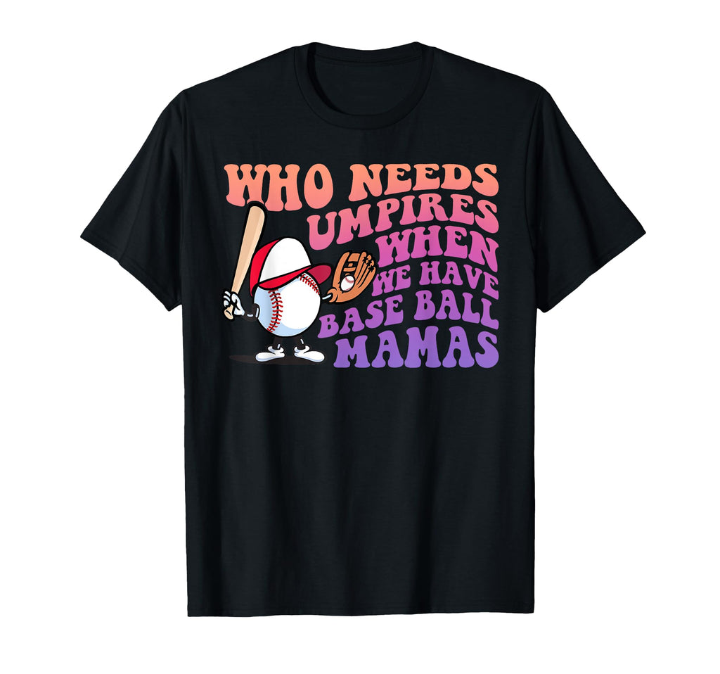 Funny Who Needs Umpires When We Have T-Shirt - Streetwear Style for Adults - T-Shirt, Sweatshirt, Hoodie