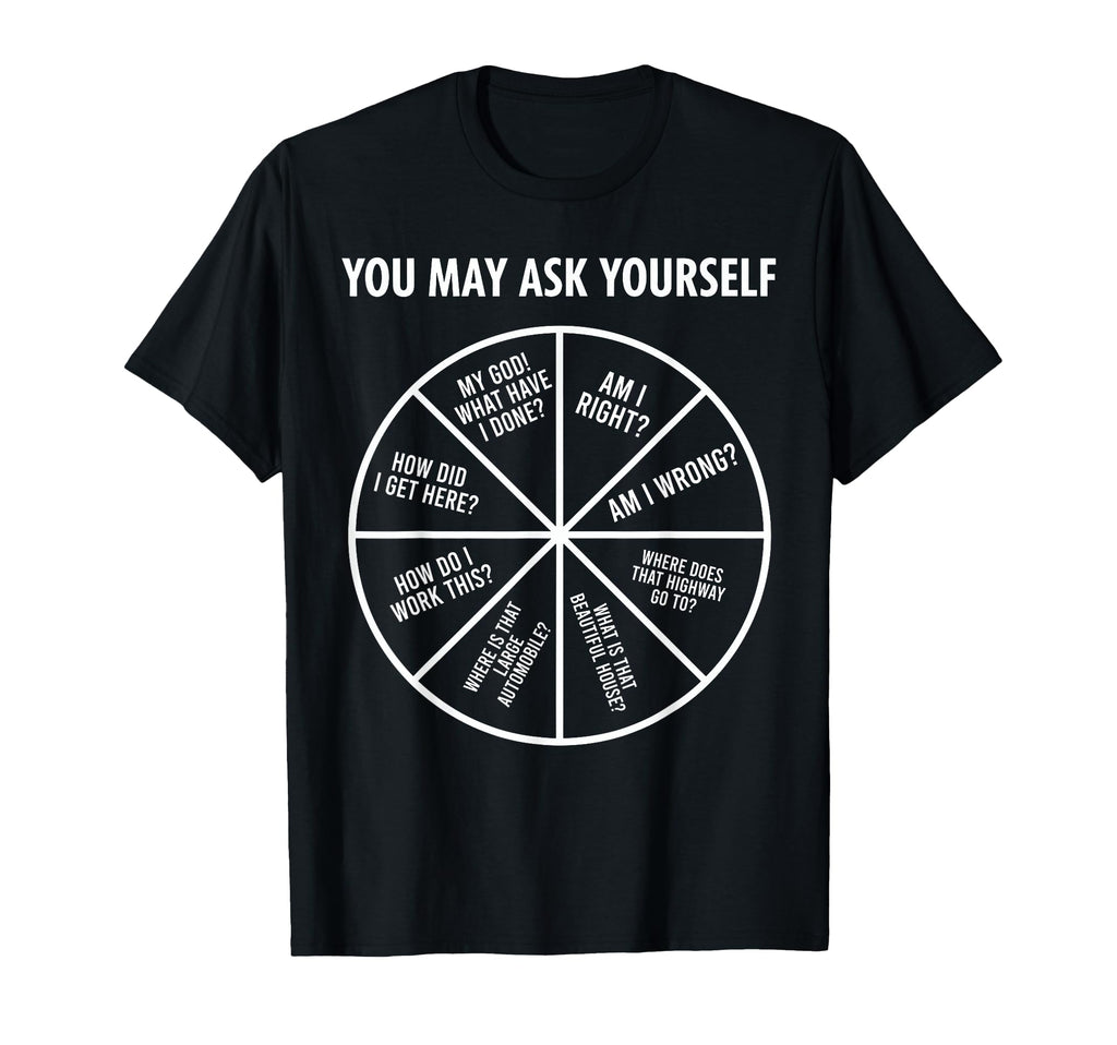90S Funny You May Ask Yourself T-Shirt - Fun Novelty Design Men Women - T-Shirt, Sweatshirt, Hoodie
