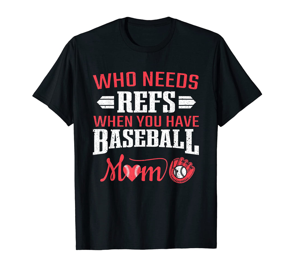 Baseball Game Who Needs Refs When You T-Shirt - Novelty Apparel Men Women - T-Shirt, Sweatshirt, Hoodie