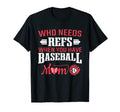 Baseball Game Who Needs Refs When You T-Shirt - Novelty Apparel Men Women - T-Shirt, Sweatshirt, Hoodie