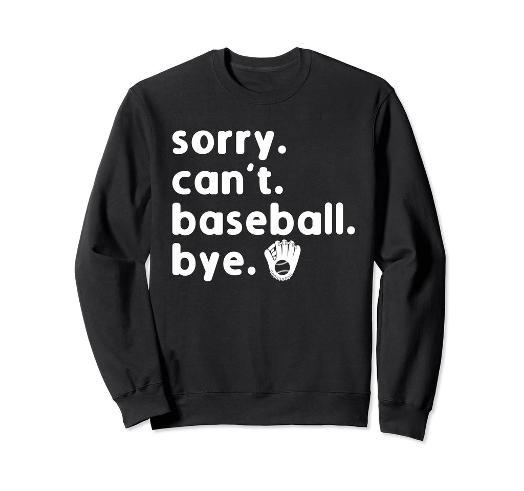 Sorry Cant Baseball Bye Sorry Cant Sweatshirt - Streetwear Style Men Women - T-Shirt, Sweatshirt, Hoodie