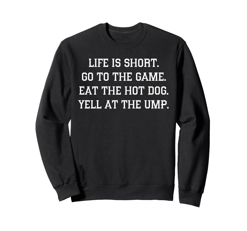 Life Is Short Go To Game Eat Hot Dog Sweatshirt - Custom Art Print Unisex - T-Shirt, Sweatshirt, Hoodie