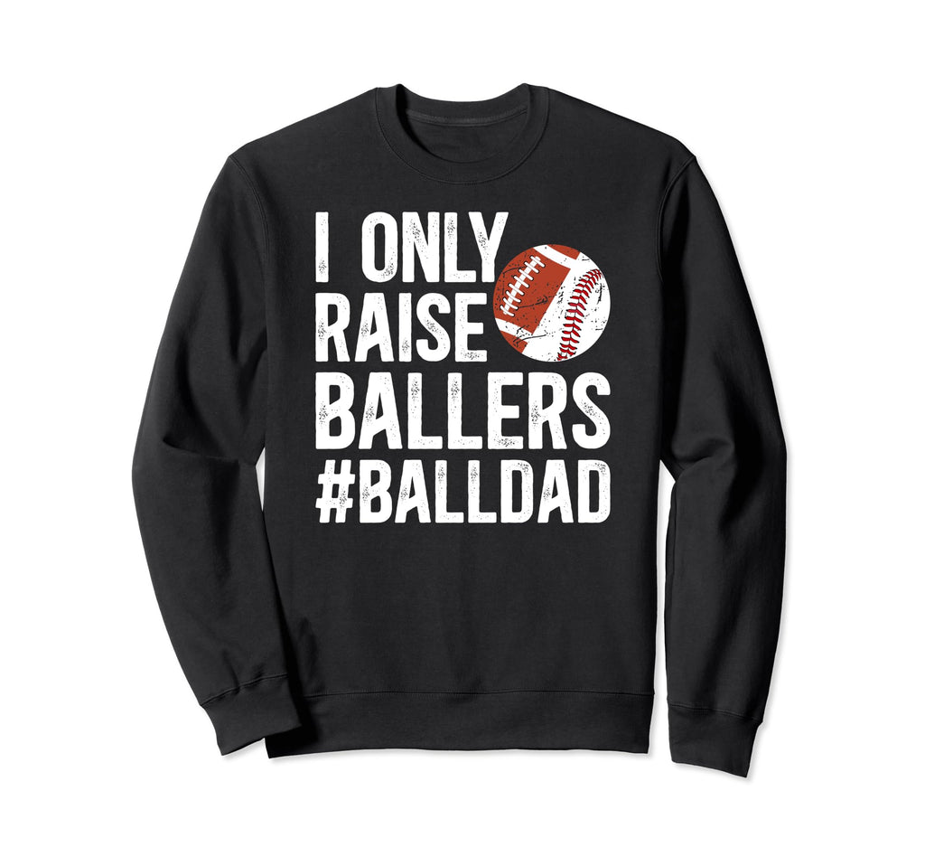 I Only Raise Ballers Ball Dad Sweatshirt - Aesthetic Graphic Men Women - T-Shirt, Sweatshirt, Hoodie