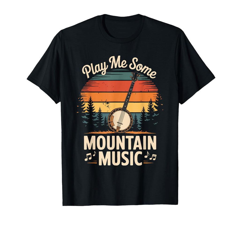 Play Me Some Mountain Music Banjo T-Shirt - Novelty Apparel Men Women - T-Shirt, Sweatshirt, Hoodie
