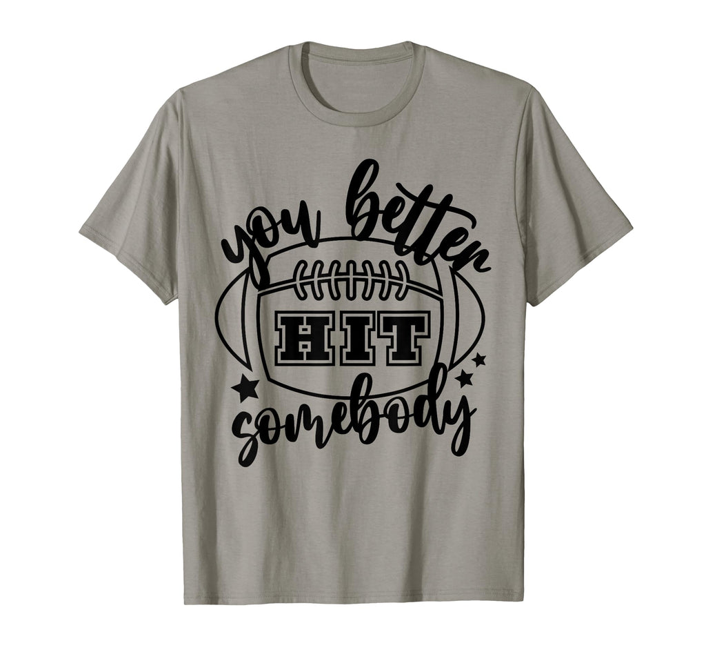 You Better Hit Somebody Football Mom T-Shirt - Custom Art Print for Adults - T-Shirt, Sweatshirt, Hoodie